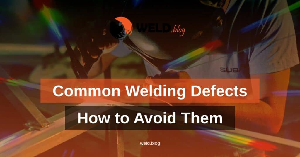 Common Welding Defects and How to Avoid Them