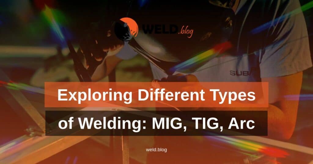 Exploring Different Types of Welding: MIG, TIG, Arc, and more