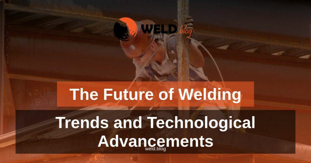 The Future of Welding: Trends and Technological Advancements