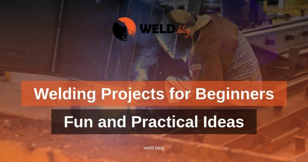 Welding Projects for Beginners: Fun and Practical Ideas