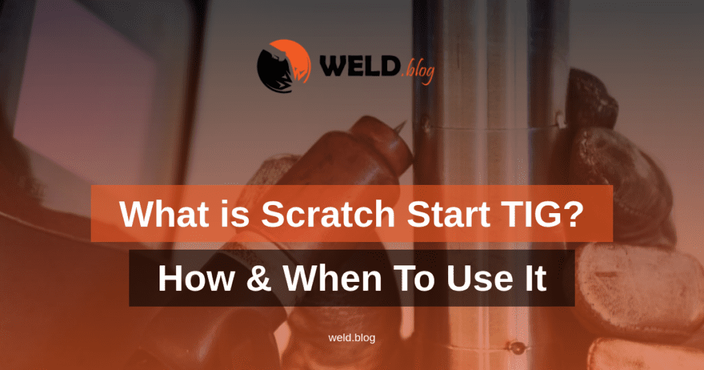 What is Scratch Start TIG? How & When To Use It